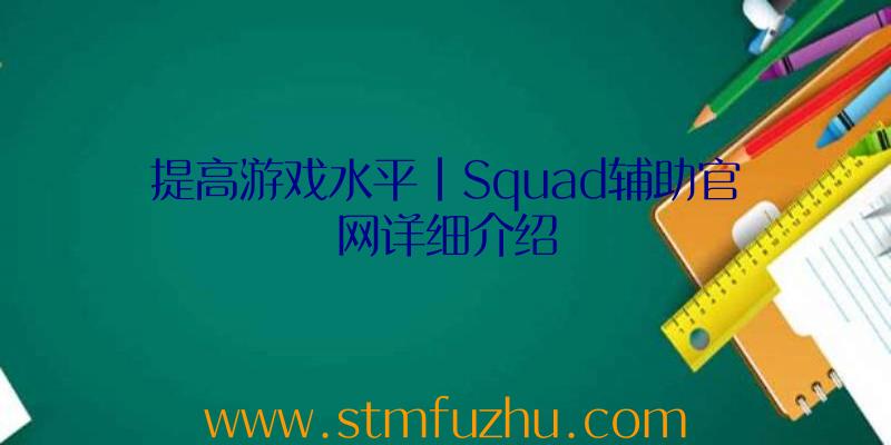 提高游戏水平|Squad辅助官网详细介绍